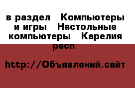  в раздел : Компьютеры и игры » Настольные компьютеры . Карелия респ.